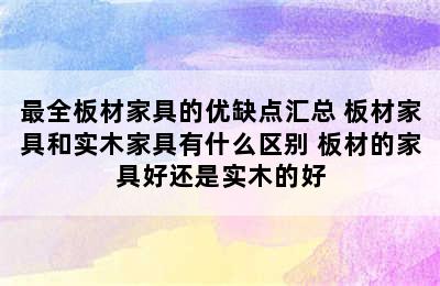 最全板材家具的优缺点汇总 板材家具和实木家具有什么区别 板材的家具好还是实木的好